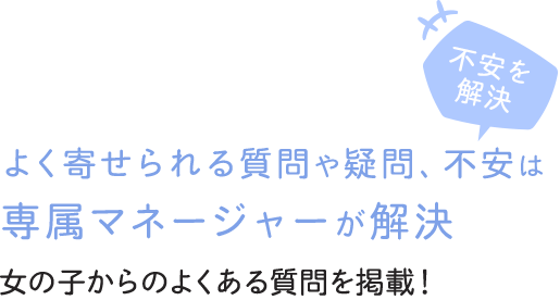 よく寄せられる質問や疑問、不安は専属マネージャーが解決-女の子からのよくある質問を掲載！-