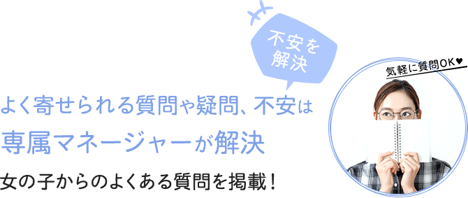 よく寄せられる質問や疑問、不安は専属マネージャーが解決-女の子からのよくある質問を掲載！-